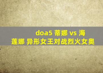 doa5 蒂娜 vs 海莲娜 异形女王对战烈火女奥